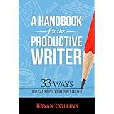A Handbook For the Productive Writer: 33 Ways You Can Finish What You Started