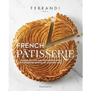 French Pâtisserie: Master Recipes and Techniques from the Ferrandi School of Culinary Arts