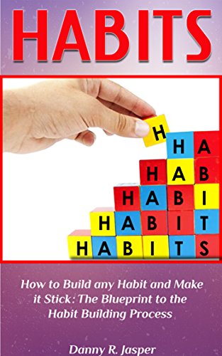 HABITS: How to Build any Habit and Make it Stick: The Blueprint to the Habit Building Process (Habit Building, Habit forming, Habits of Successful People, Blueprint for habit building Book 1)