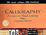 Calligraphy: A Course in Hand Lettering by Maryanne Grebenstein