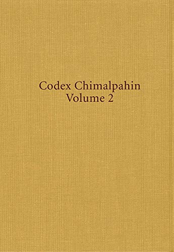 Codex Chimalpahin, Volume 2: Society and Politics in Mexico Tenochtitlan, Tlatelolco, Texcoco, Culhu by don Domingo de San Anton Munon Chimalpahin Quauhtlehuanitzin
