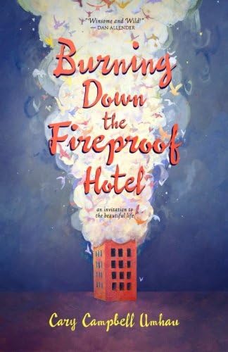 Burning Down the Fireproof Hotel: An Invitation to the Beautiful Life