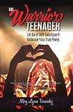 The Warrior Teenager: Let Go of Self-Sabotage & Embrace Your True Power by Mary Lynne Fernandez