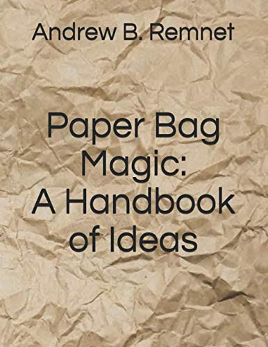 Paper Bag Magic: A Handbook of Ideas by Andrew B. Remnet