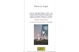 Les démons de la déconstruction: Derrida, Lévinas, Sartre. L'antidote Heidegger
