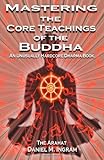 Mastering the Core Teachings of the Buddha: An Unusually Hardcore Dharma Book cover