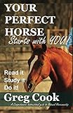 Your Perfect Horse Starts With You: A Comprehensive Instructional Guide to Natural Horsemanship by