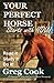 Your Perfect Horse Starts With You: A Comprehensive Instructional Guide to Natural Horsemanship by