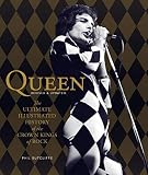 Queen, Revised & Updated: The Ultimate Illustrated History of the Crown Kings of Rock by