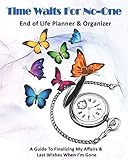 Time Waits For No-One: End of Life Planner & Organizer: A Guide To Finalizing My Affairs & Last Wishes When I'm Gone by Rose Greham