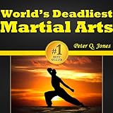 World's Deadliest Martial Arts - Discover The Best Martial Arts And Most Deadly Types Of Martial Arts That Exist Today