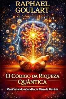 Livro O Código da Riqueza Quântica: Manifestando Abundância Além da Matéria