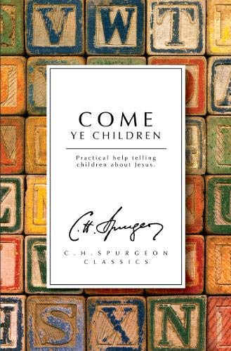 Come Ye Children: Practical Help telling Children about Jesus by C. H. Spurgeon