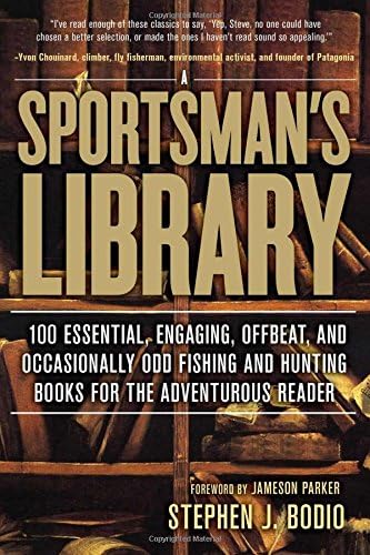 Sportsman's Library: 100 Essential, Engaging, Offbeat, And Occasionally Odd Fishing And Hunting Books For The Adventurous Reader