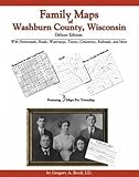Family Maps of Washburn County, Wisconsin, Deluxe Edition : With Homesteads, Roads, Waterways, Towns, Cemeteries, Railroads, and More, Boyd, Gregory A., 1420306316