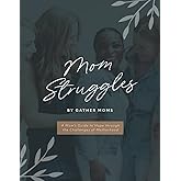 Mom Struggles: A Mom's Guide to Hope through the Challenges of Motherhood
