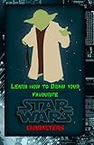 Learn How to Draw Your Favorite Star Wars Characters: Ultimate Guide to Drawing Famous Star Wars Characters (Volume 1)
