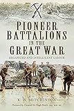 Pioneer Battalions in the Great War: Organized and Intelligent Labour by K Mitchinson
