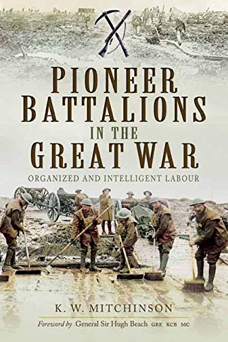 Pioneer Battalions in the Great War: Organized and Intelligent Labour by K Mitchinson