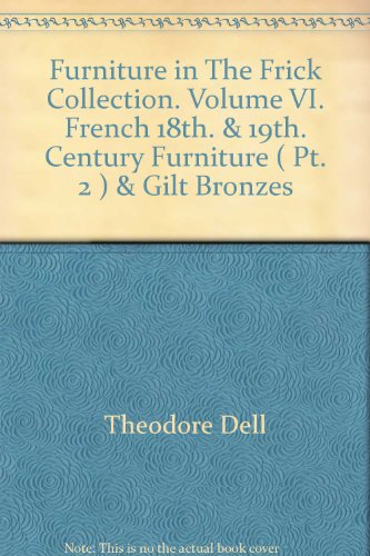 Furniture in The Frick Collection. Volume VI. French 18th. & 19th. Century Furniture ( Pt. 2 ) & Gilt Bronzes