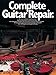 Complete Guitar Repair (Guitar Reference)