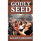 Godly Seed: American Evangelicals Confront Birth Control, 1873-1973
