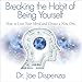 Breaking the Habit of Being Yourself: How to Lose Your Mind and Create a New One by 