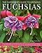 The Gardener's Guide to Growing Fuchsias: The complete guide to cultivating fuchsias, with step-by-step gardening techniques, an illustrated directory ... 500 varieties and 800 beautiful photographs by 