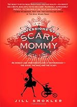 Confessions of a Scary Mommy: An Honest and Irreverent Look at Motherhood - The Good, The Bad, and the Scary