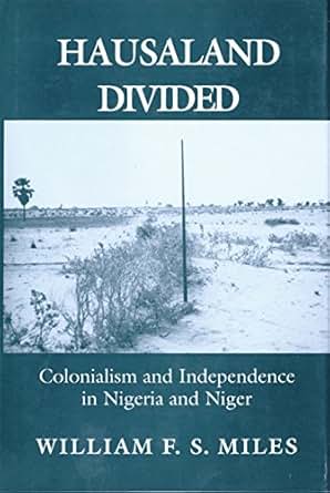 Hausaland Divided Colonialism And Independence In Nigeria