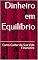 Livro Dinheiro em Equilíbrio: Como Cuidar da Sua Vida Financeira