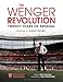 The Wenger Revolution: Twenty Years of Arsenal by Amy Lawrence, Stuart MacFarlane