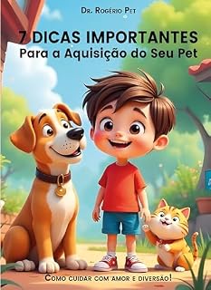 Livro 7 Dicas Importantes para a Aquisição do seu Pet: Como cuidar com amor e diversão