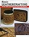 Basic Leathercrafting: All the Skills and Tools You Need to Get Started by Elizabeth Letcavage, Alan Wycheck