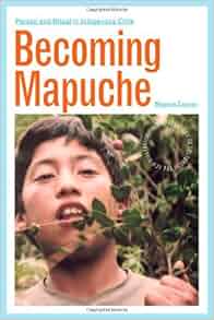Becoming Mapuche Person And Ritual In Indigenous Chile