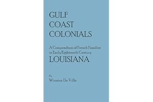 Gulf Coast Colonials. a Compendium of French Families in Early Eighteenth Century Louisiana