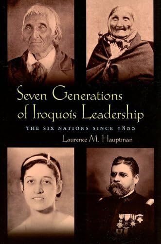 Seven Generations of Iroquois Leadership: The Six Nations since 1800 (The Iroquois and Their Neighbors)