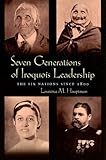 Seven Generations of Iroquois Leadership: The Six Nations since 1800 (The Iroquois and Their Neighbo by 