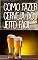 Livro Como Fazer Cerveja do Jeito Fácil e Rápido - Fabricação de Cerveja Artesanal: Aprenda Como Fazer Cerveja em casa de modo fácil e Rápido