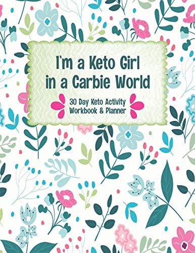 I'm a Keto Girl in a Carbie World: A 30 Day Keto Workbook and Activity Guide Book for Beginners
