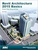 Revit Architecture 2015 Basics: From the Ground Up by Elise Moss
