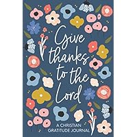 Christian Gratitude Journal for Women: Give Thanks to the Lord: A 52 Week Inspirational Guide to More Prayer and Less Stress