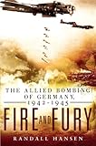 Fire and Fury: The Allied Bombing of Germany, 1942-1945