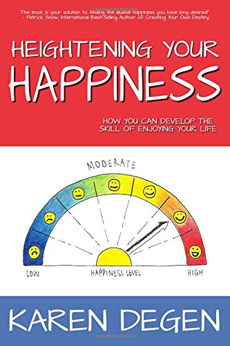 Heightening Your Happiness: How You Can Develop the Skill of Enjoying Your Life