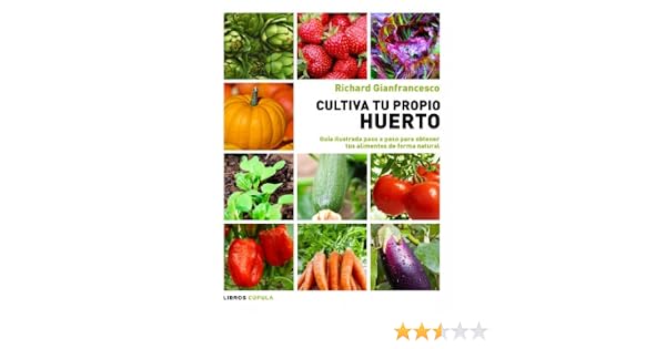 Cultiva tu propio huerto: Guía ilustrada paso a paso para obtener ...