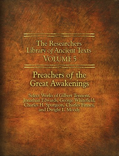 The Researchers Library of Ancient Texts - Volume V: Preachers of the Great Awakenings by Gilbert Tennent, Jonathan Edwards, George Whitefield, Charles H. Spurgeon
