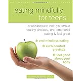 Eating Mindfully for Teens: A Workbook to Help You Make Healthy Choices, End Emotional Eating, and Feel Great (An Instant Hel