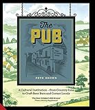 The Pub: A Cultural Institution - from Country Inns to Craft Beer Bars and Corner Locals by Pete Brown