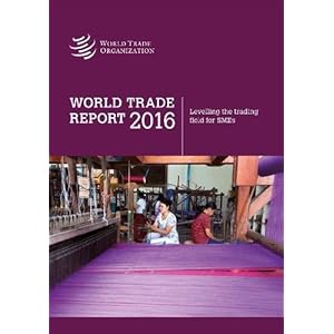 World Trade Report: 2016: Levelling the Trading Field for SMEs