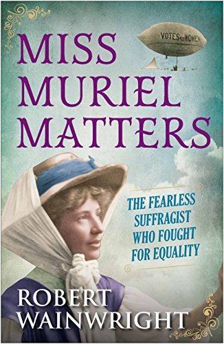Miss Muriel Matters: The fearless suffragist who fought for equality by (Hardcover)